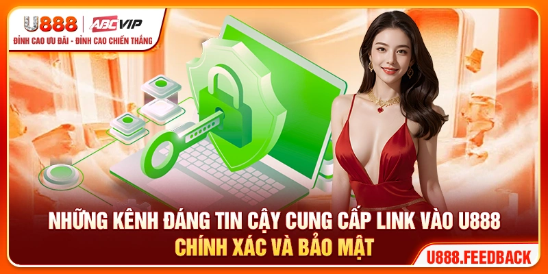 Những kênh đáng tin cậy cung cấp link vào U888 chính xác và bảo mật 